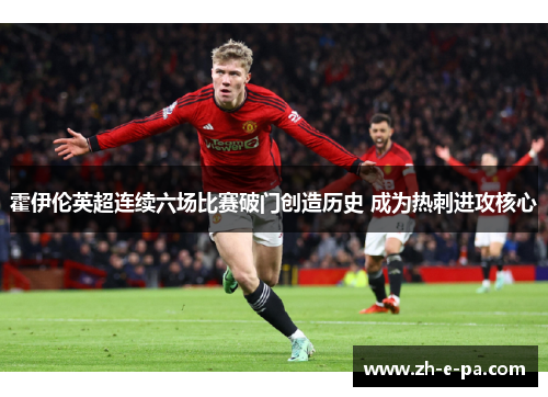 霍伊伦英超连续六场比赛破门创造历史 成为热刺进攻核心